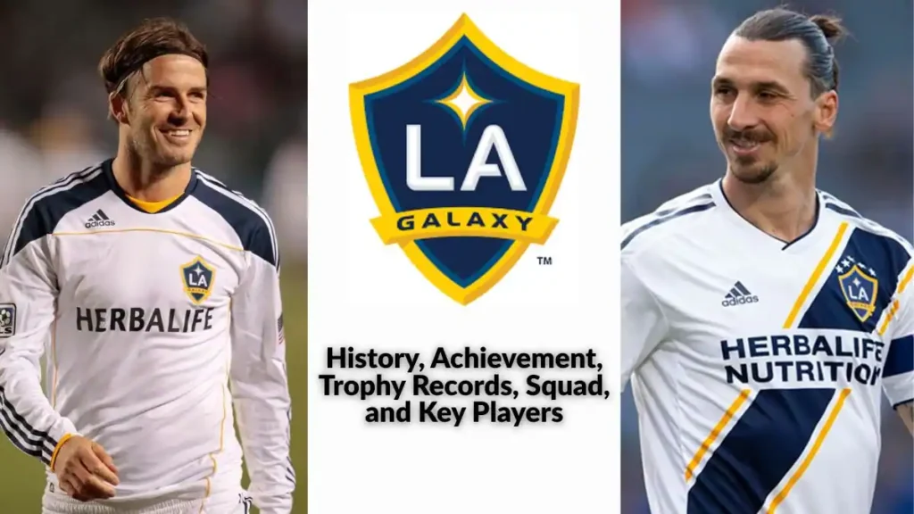 LA Galaxy Soccer Team History, Achievement, Trophy Records, Squad, and Key Players