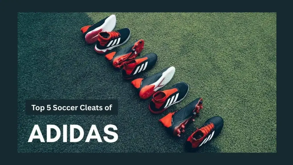 Top 5 Soccer Cleats of Adidas