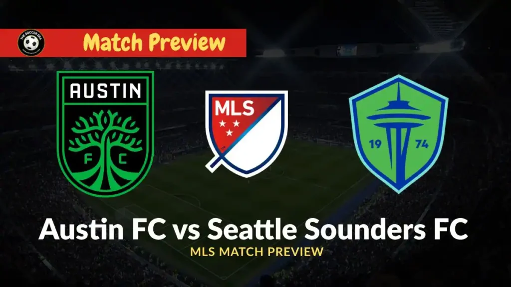 Austin vs Seattle Sounders FC Team News, Recent Form, H2H & Prediction