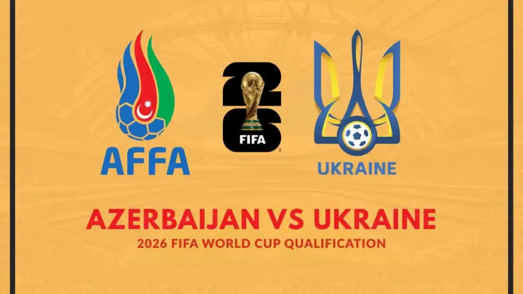 Azerbaijan vs Ukraine 2026 FIFA World Cup Qualifier - Tactics & key players, Match info, Predicted starting XIs, Final Prediction