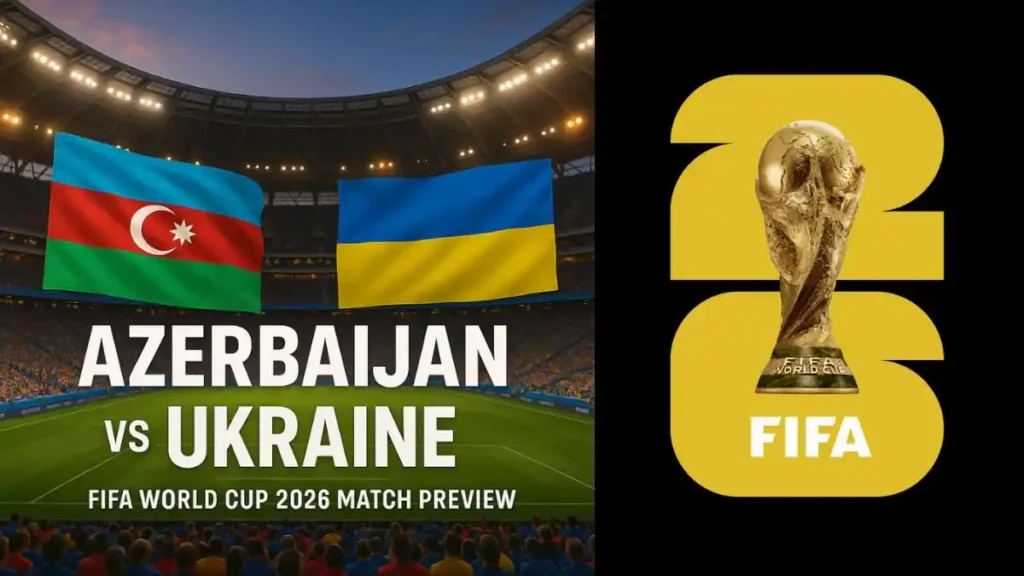 Azerbaijan vs Ukraine FIFA World Cup 2026 Qualifier Preview