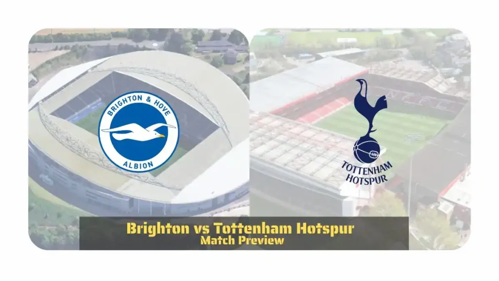 Brighton vs Tottenham Hotspur Match Preview - Latest Team News, Recent Form, H2H, Predicted XI