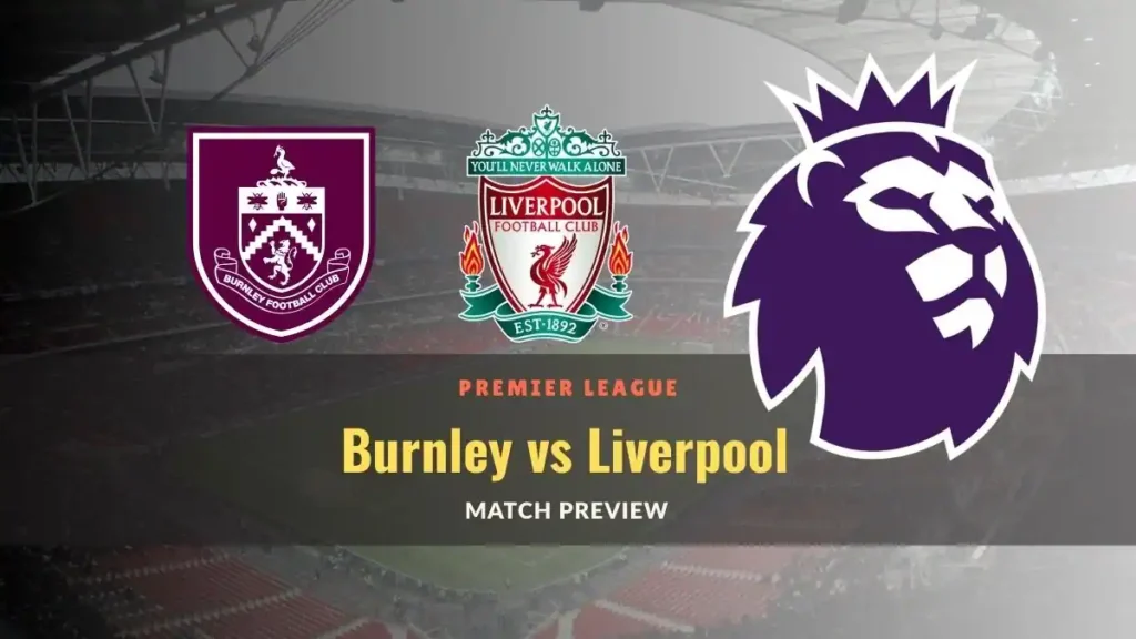 Burnley vs Liverpool Soccer Match, team news, H2H, lineups, and prediction