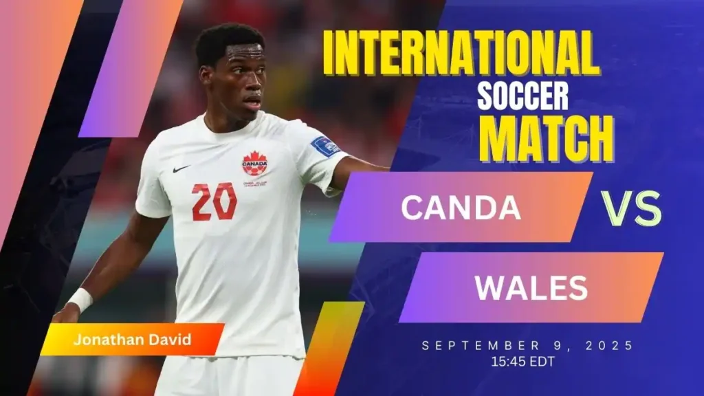 Canada vs Wales International Friendly 2025 Match Preview