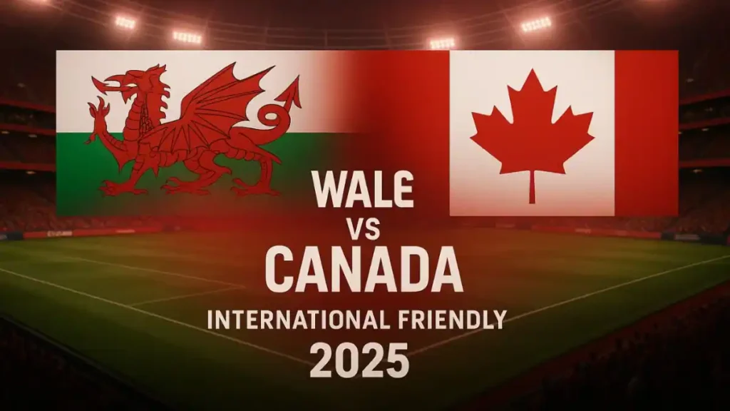 Canada vs Wales International Friendly Match INFO, team news, H2H, lineups, and prediction