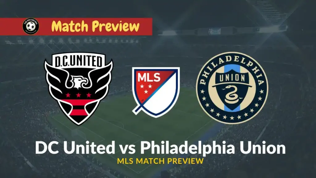 DC United vs Philadelphia Union Team News, Recent Form, H2H & Prediction