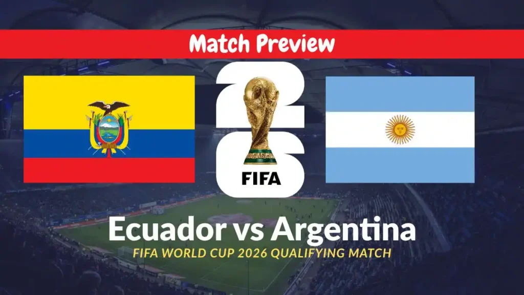 Ecuador vs Argentina FIFA World Cup 2026 Qualifying Match Preview