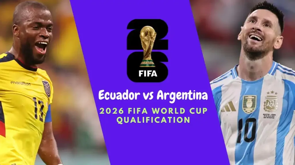 Ecuador vs Argentina FIFA World Cup 2026 Qualifying Match, team news, H2H, lineups, and prediction