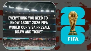 Everything You Need to Know About 2026 FIFA World Cup Visa Presale Draw and Ticket