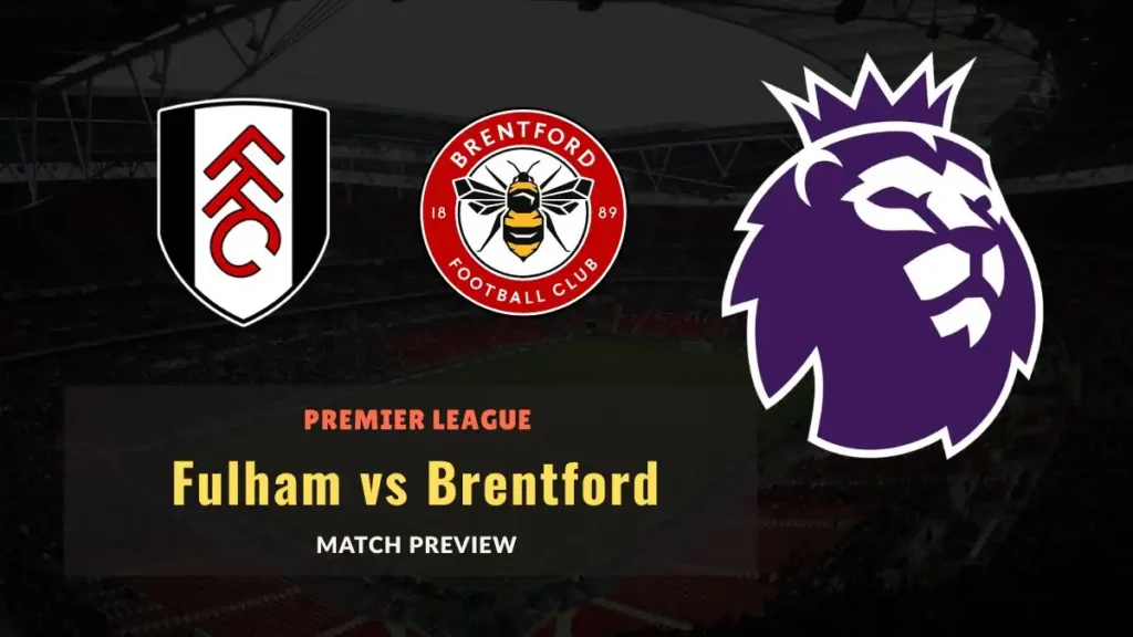 Fulham vs Brentford Soccer Match, team news, H2H, lineups, and prediction