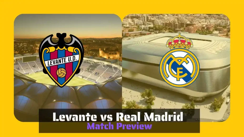 Levante vs Real Madrid Match Preview - Latest Team News, Recent Form, H2H, Predicted XI
