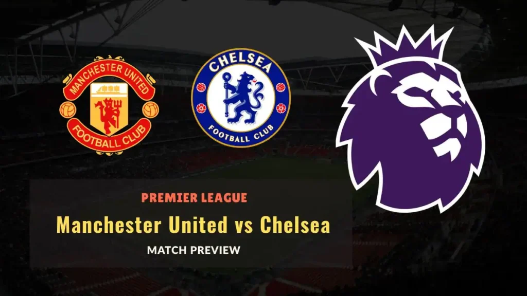 Manchester United vs Chelsea Soccer Match, team news, H2H, lineups, and prediction