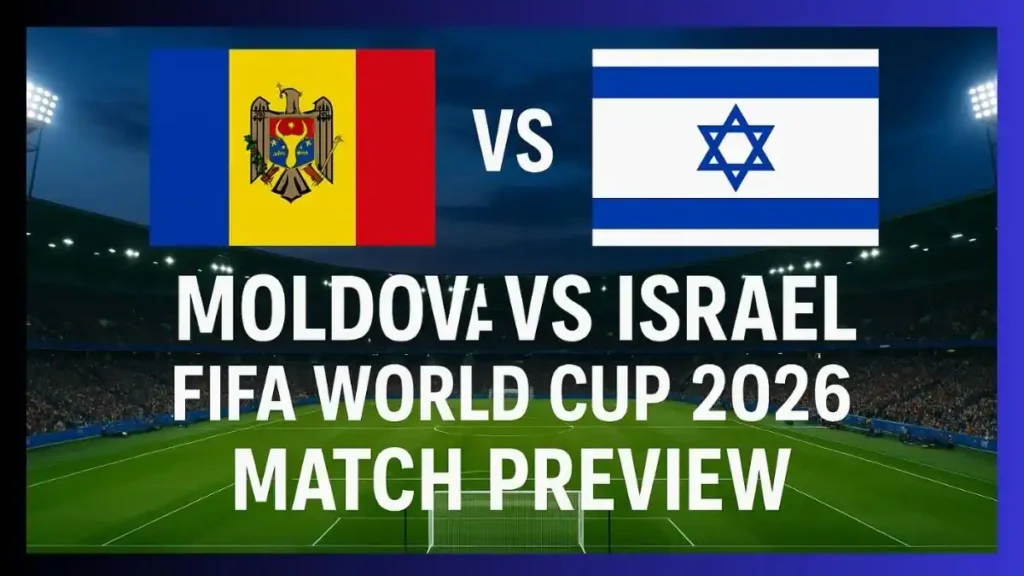 Moldova vs Israel FIFA World Cup 2026 Qualifying Match Preview