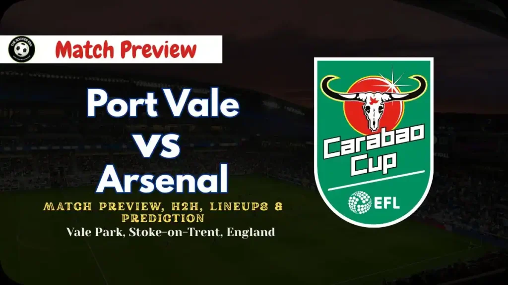 Port Vale vs Arsenal Preview 2025 - EFL Cup Team News & Prediction