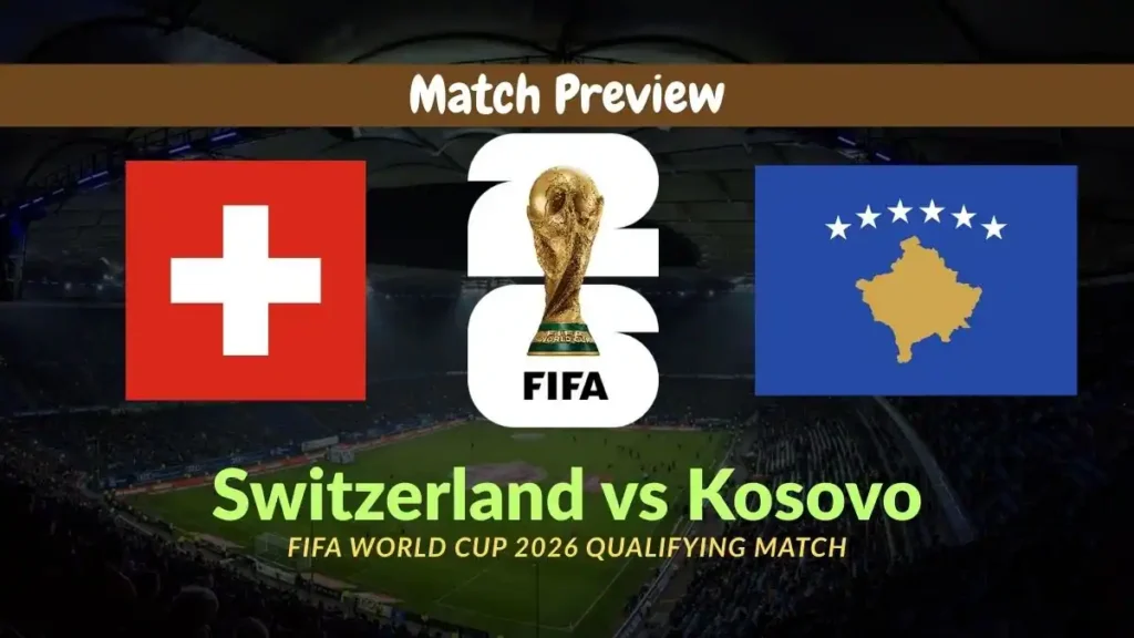 Switzerland vs Kosovo FIFA World Cup 2026 Qualifying Match, team news, H2H, lineups, and prediction