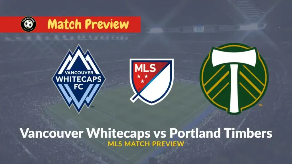 Vancouver Whitecaps vs Portland Timbers Team News, Recent Form, H2H & Prediction