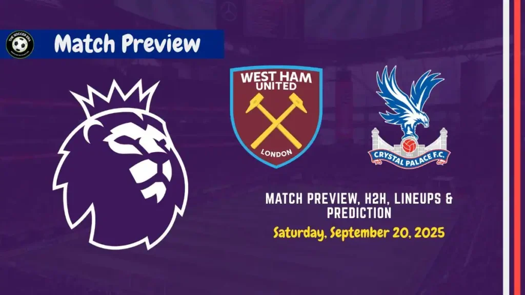 West Ham vs Crystal Palace Soccer Match, team news, H2H, lineups, and prediction