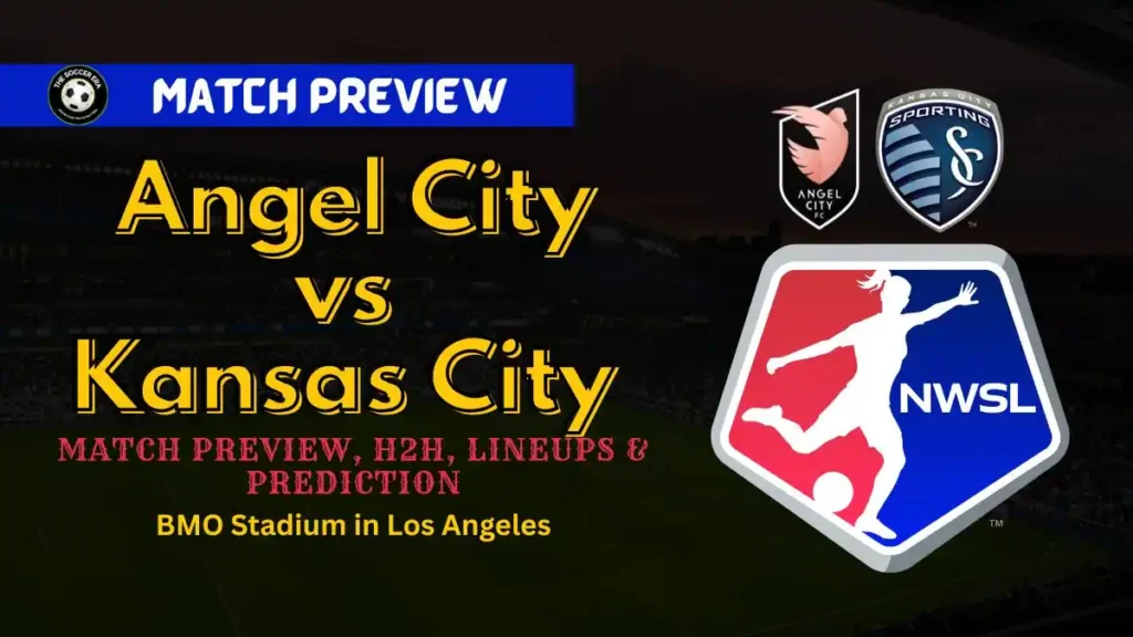 Angel City FC vs Kansas City NWSL Preview Match Preview, H2H, Lineups & Prediction