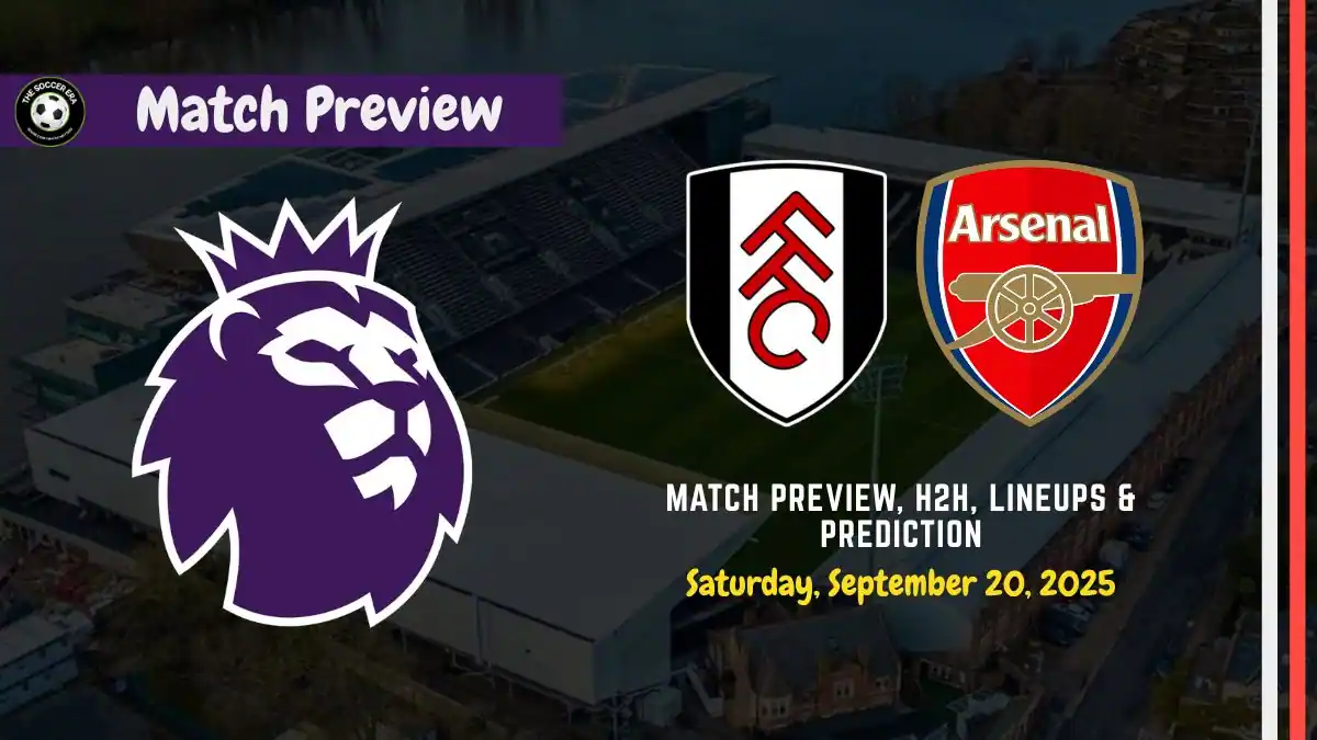 Fulham vs Arsenal Premier League Soccer Match, team news, H2H, lineups, and prediction
