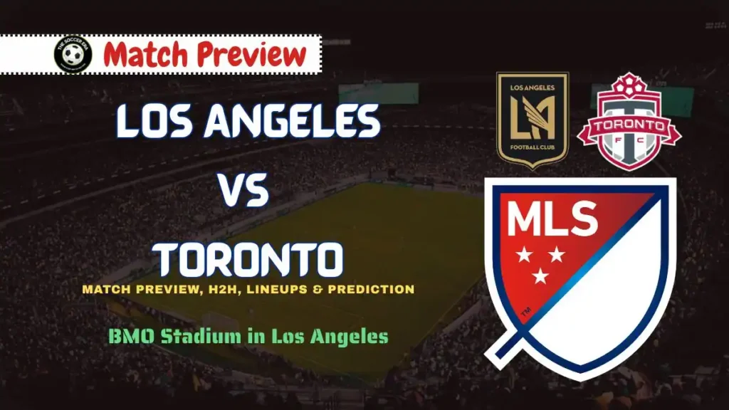 Los Angeles vs Toronto MLS Match Preview Date, Time, Predictions, and More