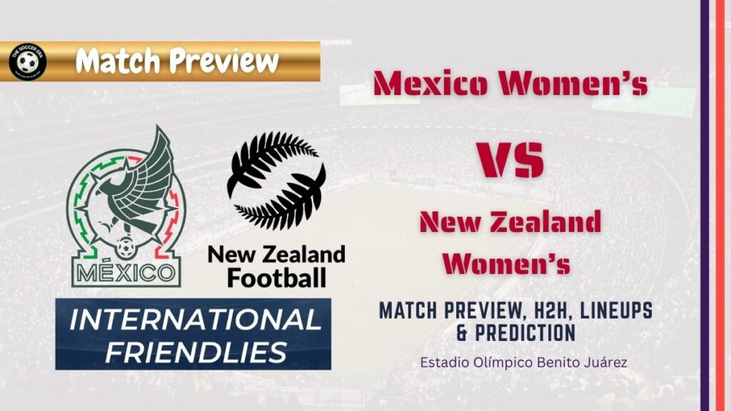 Mexico vs New Zealand Women's Friendly Match, team news, H2H, lineups, and prediction