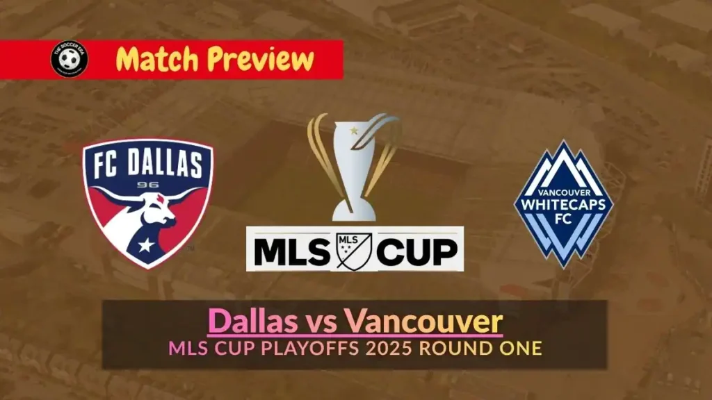 Dallas vs Vancouver MLS Cup Playoffs 2025 Team News, Recent Form, H2H & Prediction