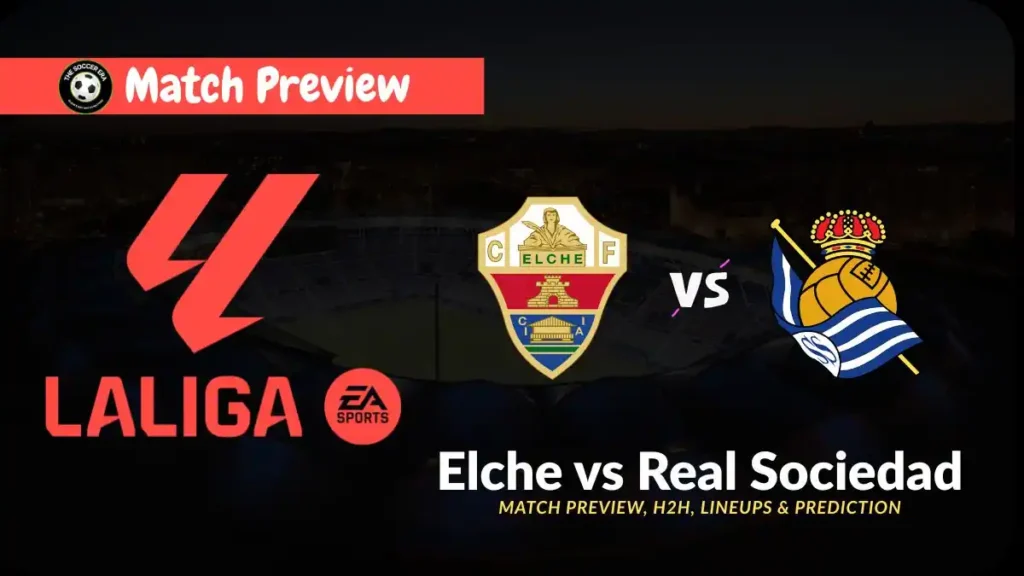 Elche vs Real Sociedad 2025-26 La Liga Team News, Form & Prediction