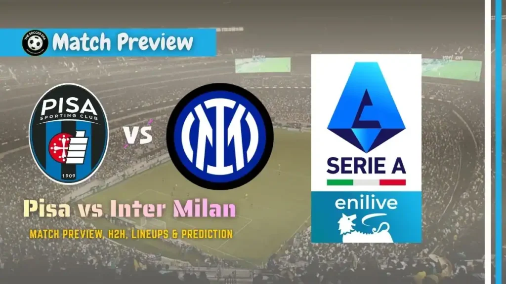 Pisa vs Inter Milan Serie A Soccer Match, team news, H2H, lineups, and prediction