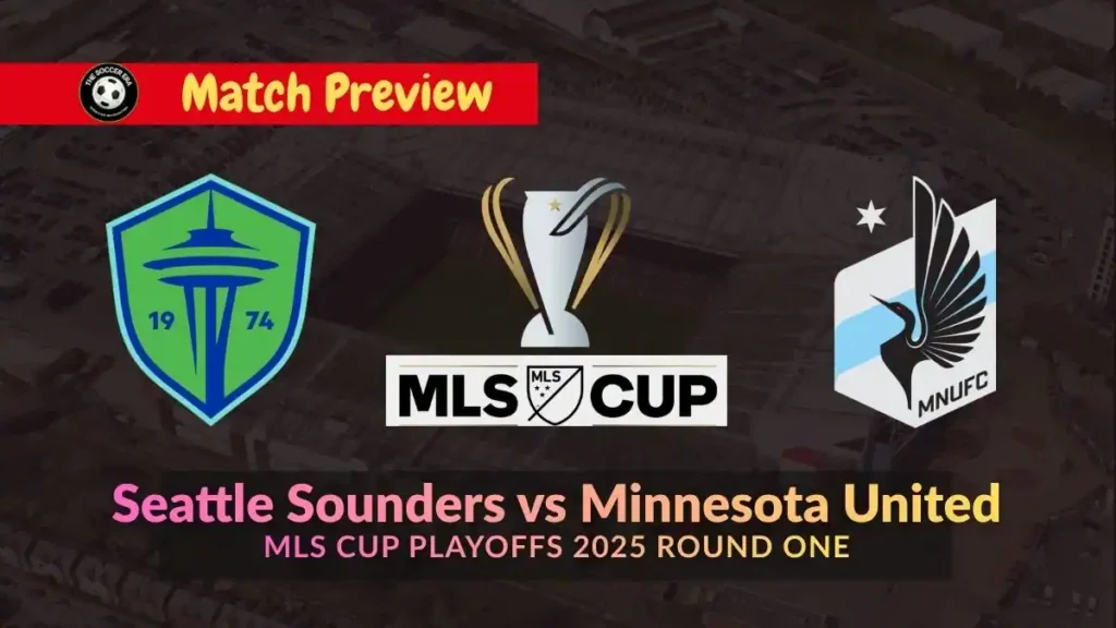 Seattle Sounders vs Minnesota United MLS Cup Playoffs 2025 Team News, Recent Form, H2H & Prediction