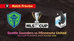 Seattle Sounders vs Minnesota United MLS Cup Playoffs 2025 Team News, Recent Form, H2H & Prediction