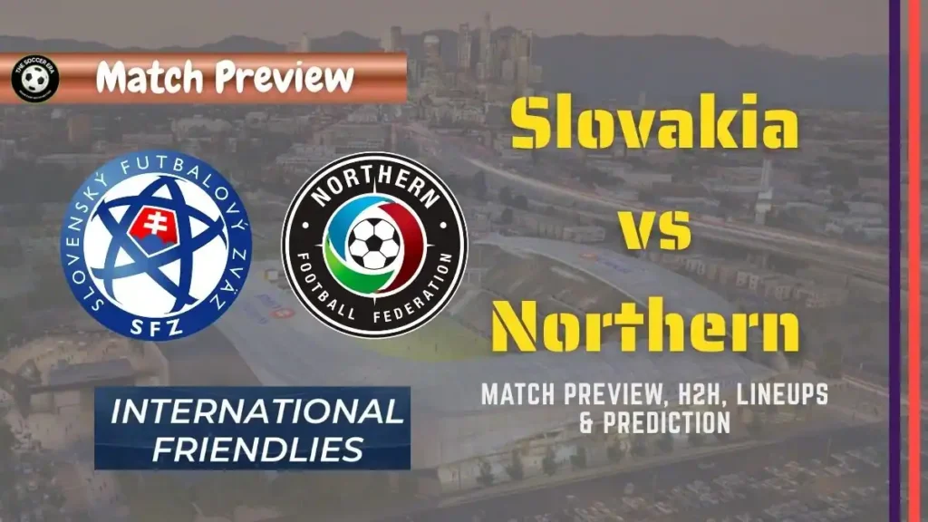 Slovakia vs Northern Ireland Friendly Match, team news, H2H, lineups, and prediction