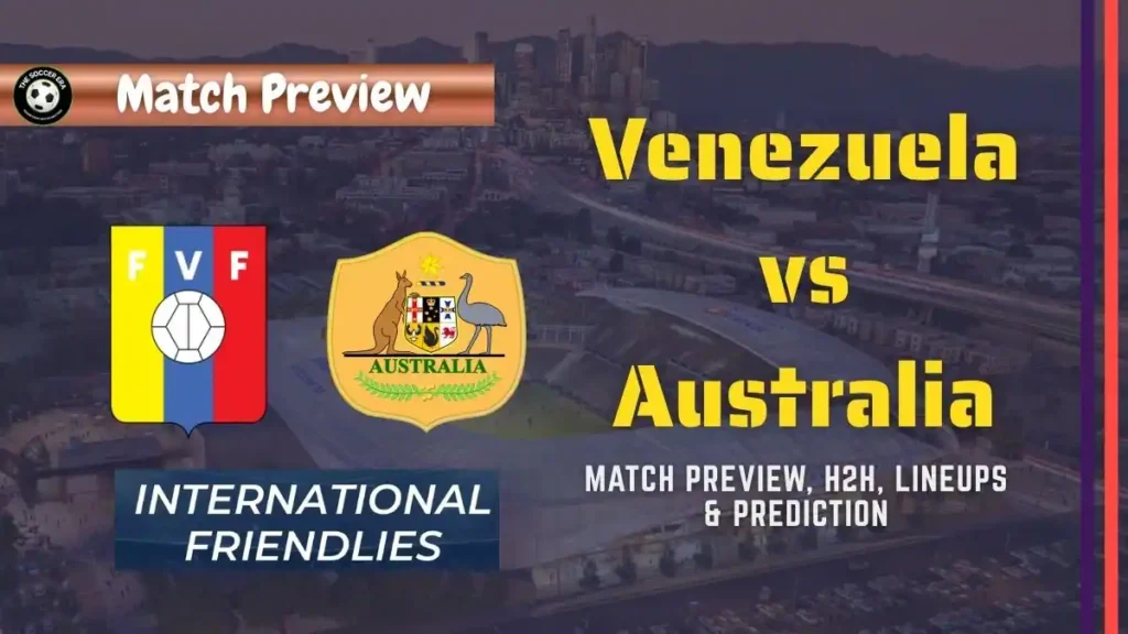 Venezuela vs Australia Friendly Match, team news, H2H, lineups, and prediction