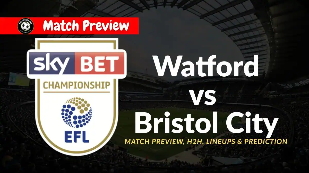 Watford vs Bristol City Match Preview, H2H, Lineups & Prediction