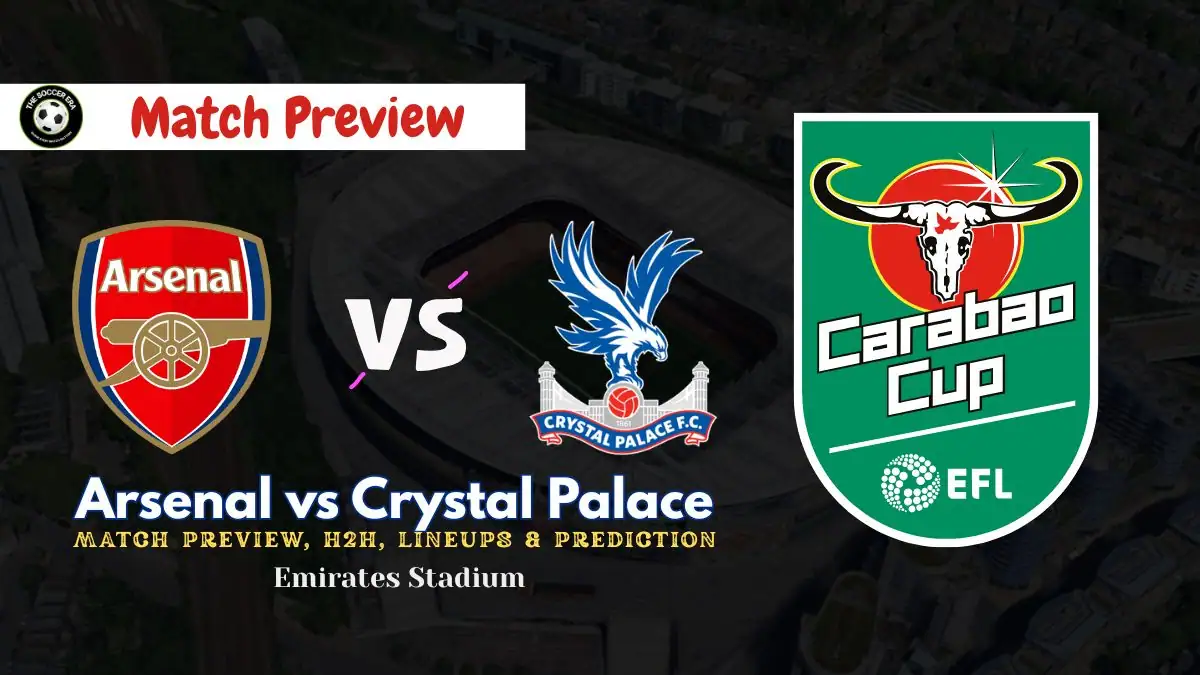 Arsenal vs Crystal Palace Preview 2025 - Carabao Cup Team News & Prediction