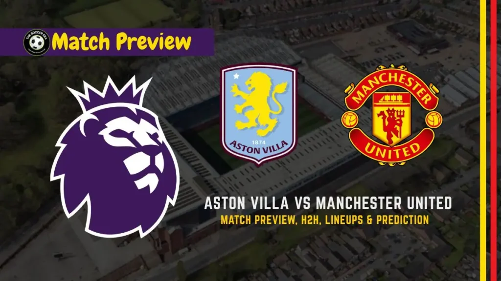 Aston Villa vs Manchester United Premier League Soccer Match, team news, H2H, lineups, and prediction
