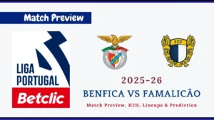 Benfica vs Famalicão Primeira Liga Soccer Match, team news, H2H, lineups, and prediction