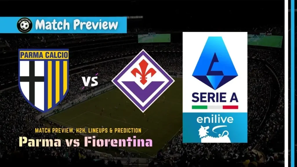 Parma vs Fiorentina Serie A Soccer Match, team news, H2H, lineups, and prediction
