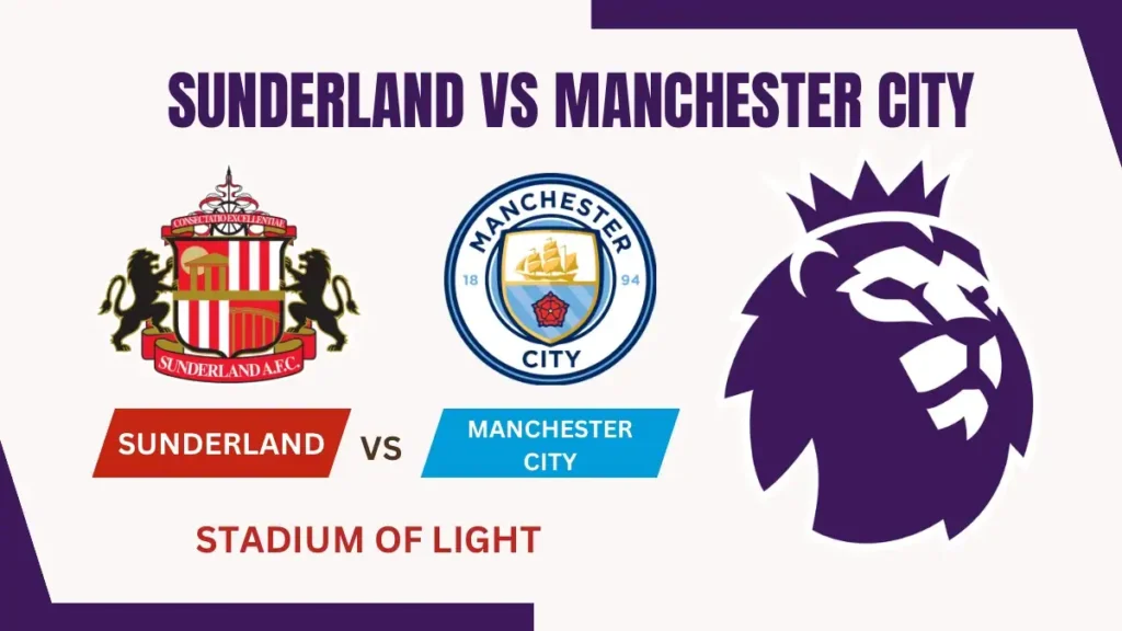 Sunderland vs Manchester City Preview, Team News & Probable Starting XI