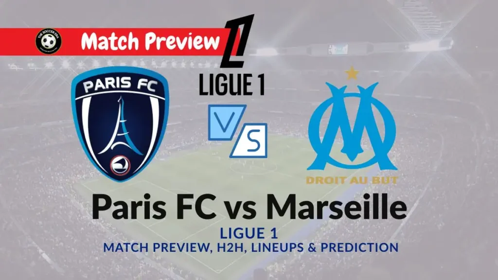 Paris FC vs Marseille Ligue 1 Date, Time, Prediction, Predicted XI, Team news