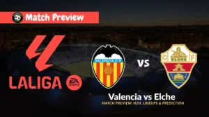 Valencia vs Elche 2025-26 La Liga Team News, Form & Prediction