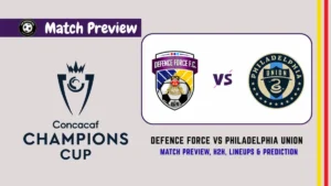 Defence Force vs Philadelphia Union Soccer Match, team news, H2H, lineups, and prediction