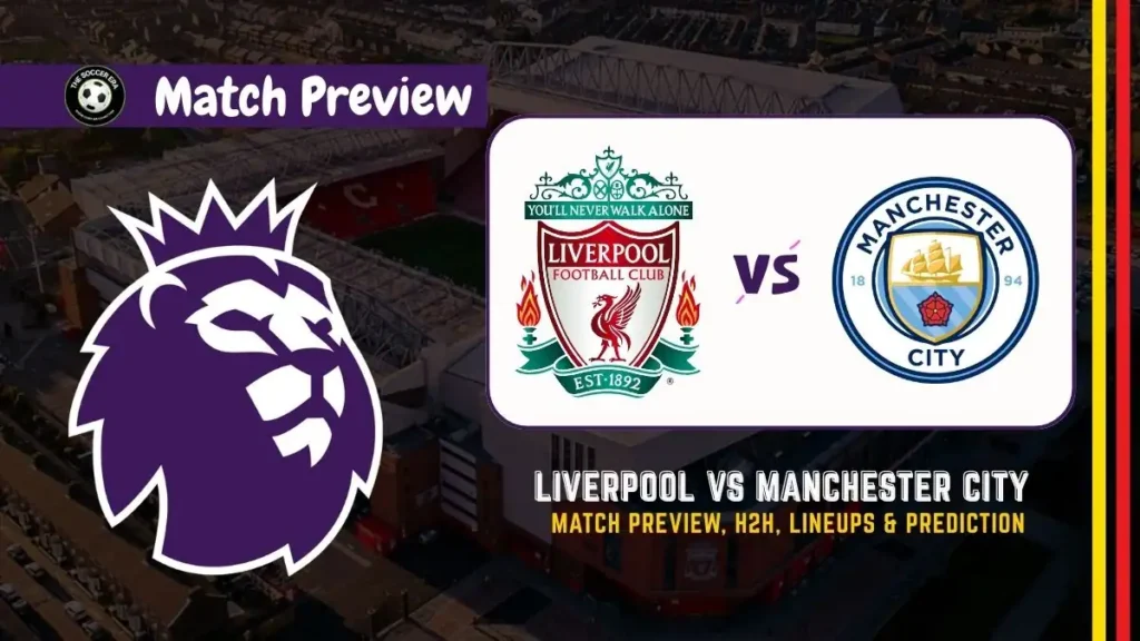 Liverpool vs Manchester City Premier League Soccer Match, team news, H2H, lineups, and prediction