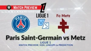 Paris Saint-Germain vs Metz Ligue 1 Date, Time, Prediction, Predicted XI, Team news