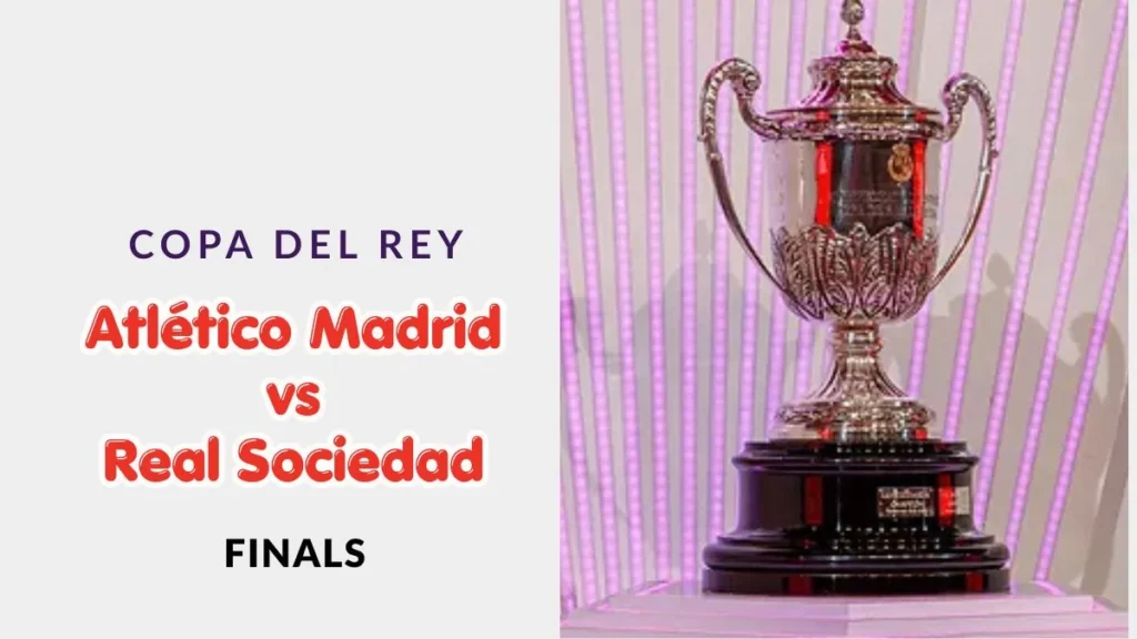 Atlético Madrid vs Real Sociedad: 2026 Copa del Rey Final at Estadio de La Cartuja