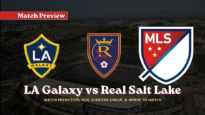 LA Galaxy vs Real Salt Lake MLS Match Preview team, news, H2H, lineups, and prediction
