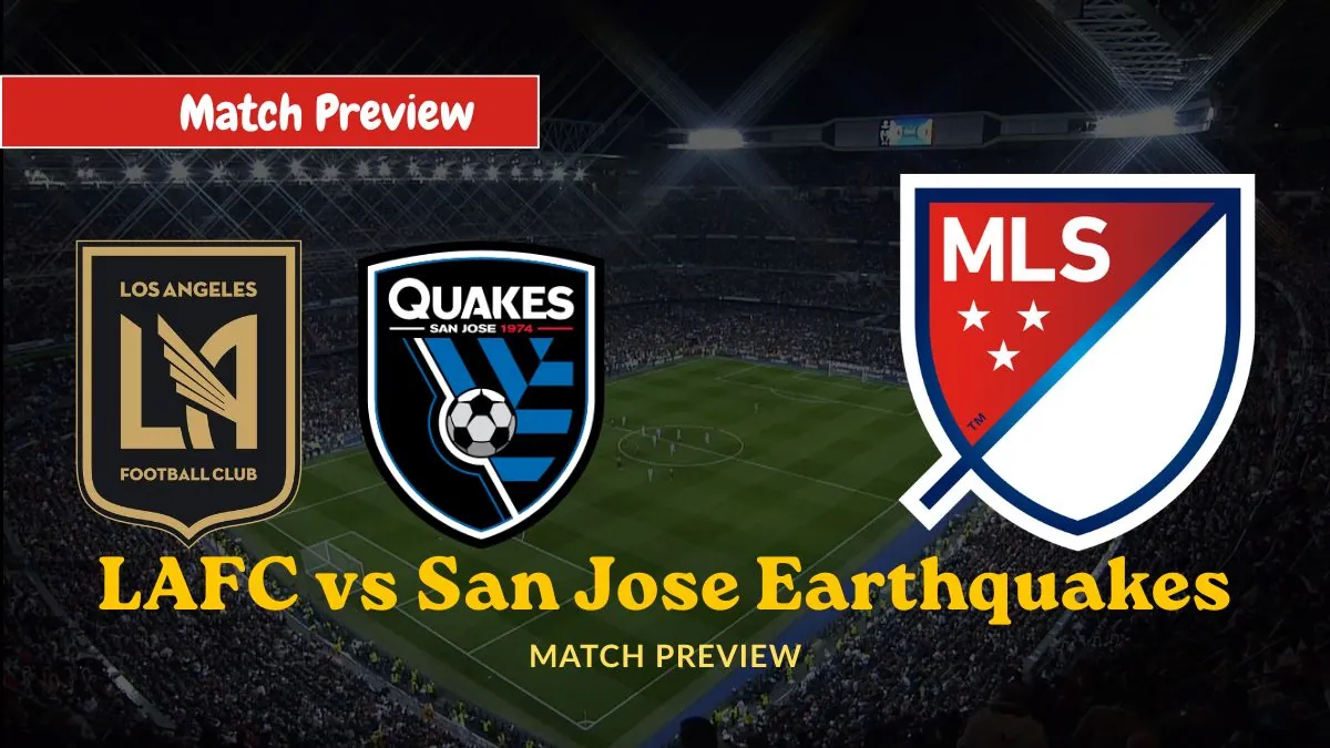 LAFC vs San Jose Earthquakes MLS Match Preview team, news, H2H, lineups, and prediction