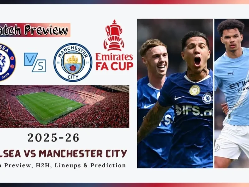 Where to Watch Chelsea vs Manchester City 2026 FA Cup Match: TV Channel, Live Stream, Kick-Off Time & Global Broadcast Guide