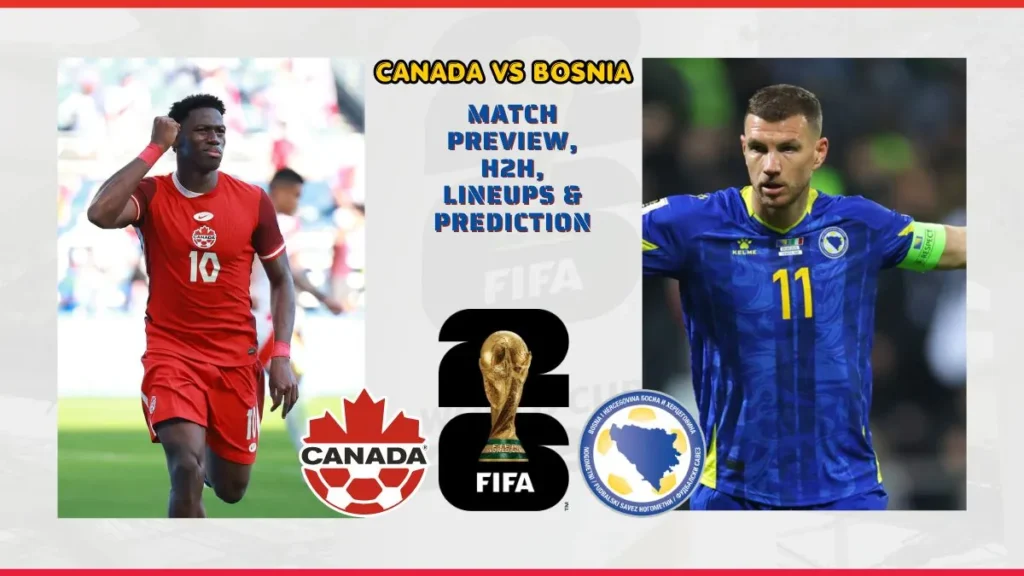 Canada vs Bosnia Preview, News, Starting XI: FIFA World Cup 2026