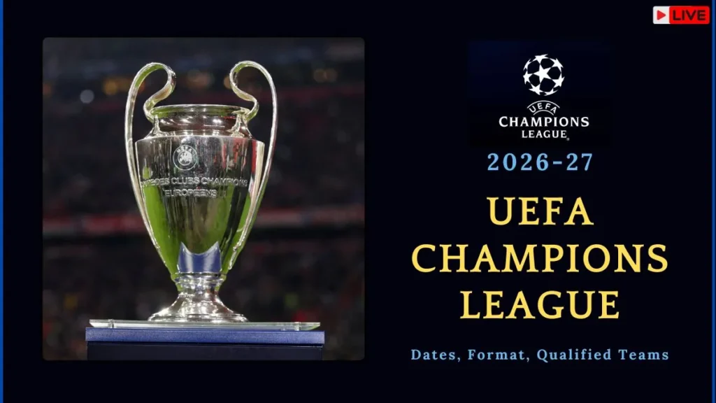 UEFA Champions League 2026-27: Dates, Format, Qualified Teams & Everything to Know