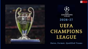 UEFA Champions League 2026-27 Dates, Format, Qualified Teams, Schedule
